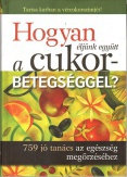 Hogyan éljünk együtt a cukorbetegséggel? - 759 jó tanács az egészség megőrzéséhez