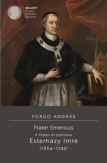 Frater Emericus - A főpap és politikus - Esterházy Imre (1664-1745)