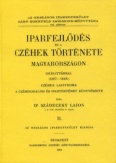 Iparfejlődés és a czéhek története Magyarországon 1307-1848 I-II.