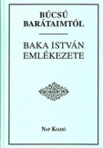 Búcsú barátaimtól - Baka István emlékezete