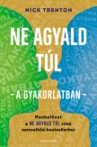 Ne agyald túl  - a gyakorlatban