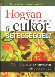 Hogyan éljünk együtt a cukorbetegséggel? - 759 jó tanács az egészség megőrzéséhez