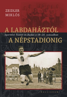 A labdaháztól a Népstadionig - Sportélet Pesten és Budán a 18-20. században