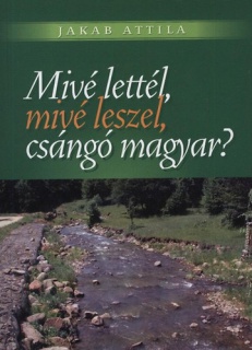 Mivé lettél, mivé leszel, csángó magyar?