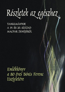 Részletek az egészhez - Tanulmányok a 19. és 20. század magyar zenéjéről