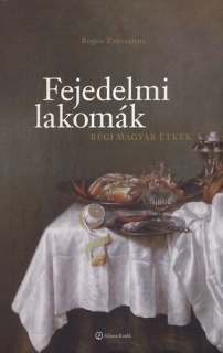 Fejedelmi lakomák - Régi magyar étkek