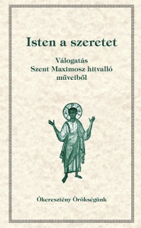 Isten a szeretet - Válogatás Szent Maximosz hitvalló műveiből