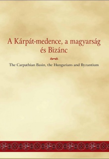 A Kárpát-medence, a magyarság és Bizánc