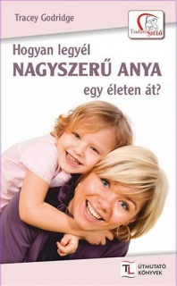 Hogyan legyél nagyszerű anya egy életen át?