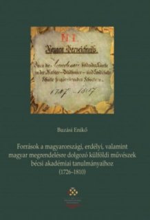 Források a magyarországi, erdélyi, valamint magyar megrendelésre dolgozó külföldi művészek bécsi akadémiai tanulmányaihoz (1726-1810)