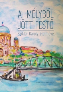 A mélyből jött festő. Sziklai Károly naiv festészete.