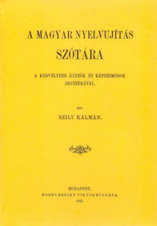 A magyar nyelvujítás szótára - A kedveltebb képzők és képzésmódok jegyzékével