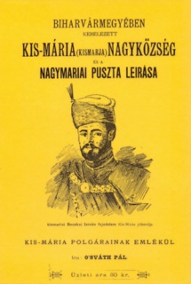 Biharvármegyében kebelezett Kis-Mária (Kismarja) nagyközség és a Nagymáriai puszta leírása