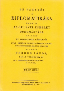 Bevezetés a' diplomatikába vagy is az oklevél esméret tudományába mellyet TT.