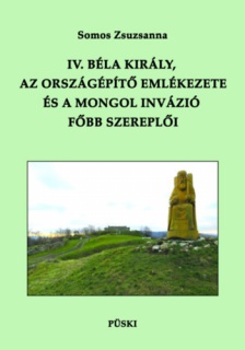 IV. Béla király, az országépítő emlékezete és a mongol invázió főbb szereplői