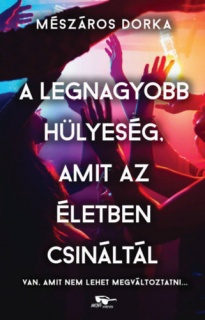 A legnagyobb hülyeség, amit az életben csináltál