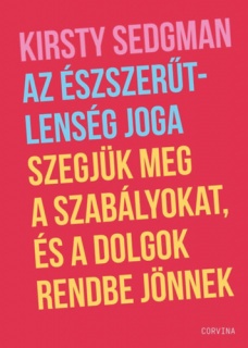 Az észszerűtlenség joga - Szegjük meg a szabályokat, és a dolgok rendbe jönnek