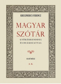 Magyar szótár gyökérrenddel és deákozattal - Első rész