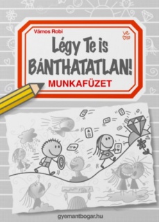 Légy Te is Bánthatatlan! - Munkafüzet