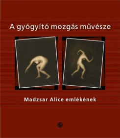 A gyógyító mozgás művésze - Madzsar Alice emlékének