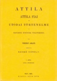 Attila. Attila fiai és utódai történelme a magyarok Európába telepedéséig