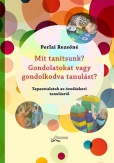 Mit tanítsunk? Gondolatokat vagy gondolkodva tanulást?