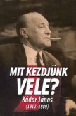 Mit kezdjünk vele - Kádár János (1912-1989)