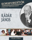 Sorsfordítók a magyar történelemben - Kádár János