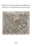 The Image of States, Nations and Religions in Medieval and Early Modern East Central Europe