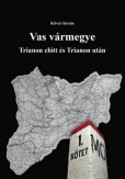 Vas vármegye Trianon előtt és Trianon után I-II.