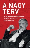 A Nagy Terv - A Soros-birodalom Közép- és Kelet-Európában