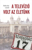 A televízió volt az életünk