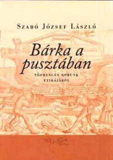 Bárka a pusztában - Töprengés korunk etikájáról