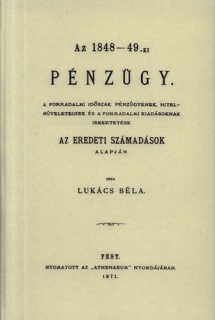 Az 1848-49-ki pénzügy. - A forradalmi időszak pénzügyének, hitelműveleteinek és a forradalmi kiadásoknak ismertetése az eredeti számadások alapján