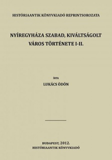 Nyíregyháza szabad, kiváltságolt város története I-II.