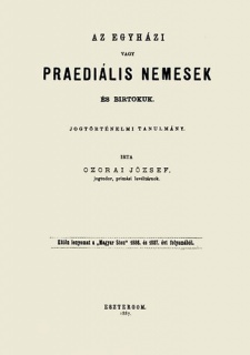 Az egyházi vagy praediális nemesek és birtokuk - Jogtörténelmi tanulmány