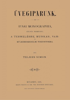 Üvegiparunk - Ipari monographia, különös tekintettel a termelésre, munkás-, vám - és külkereskedelmi viszonyokra