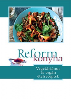 Reformkonyha - Vegetáriánus és vegán ételreceptek 