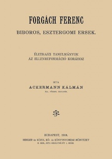 Forgách Ferenc bíboros, esztergomi érsek életrajzi tanulmányok az ellenreformáció korához