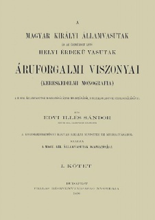 A Magyar Királyi Államvasutak és az üzemükben lévő Helyi Érdekű Vasutak áruforgalmi viszonyai. Kereskedelmi monográfia I.