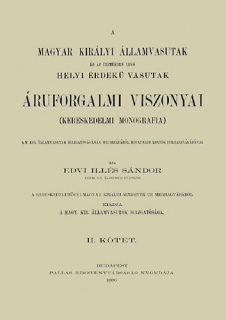 A Magyar Királyi Államvasutak és az üzemükben lévő Helyi Érdekű Vasutak áruforgalmi viszonyai. Kereskedelmi monográfia II.