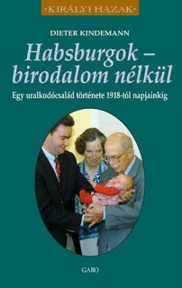 Habsburgok - birodalom nélkül - Egy uralkodócsalád története 1918-tól napjainkig