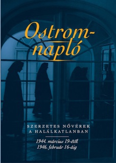 Ostromnapló - Szerzetes nővérek a halálkatlanban 1944. március 19-étől 1946. február 16-áig