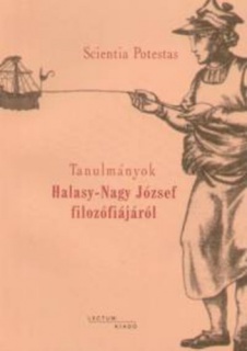 Scientia Potestas - Tanulmányok Halasy-Nagy József filozófiájáról