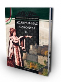 Az Árpád-ház asszonyai II. - A Magyar királynék és nagyasszonyok 3. kötete