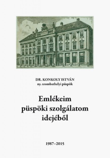 Emlékeim püspöki szolgálatom idejéből 1987-2015