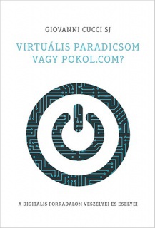 Virtuális paradicsom vagy pokol.com? A digitális forradalom veszélyei és esélyei