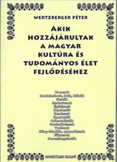 Akik hozzájárultak a magyar kultúra és tudományos élet fejlődéséhez