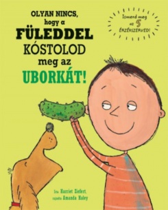 Olyan nincs, hogy a füleddel kóstolod meg az uborkát!