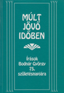 Múlt jövő időben - Írások Bodnár György 75. születésnapjára